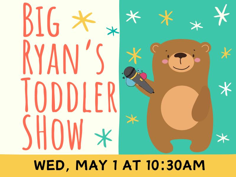 Image includes Bear with microphone. Text reads: Big Ryan's Toddler Show. Wed, May 1 at 10:30AM