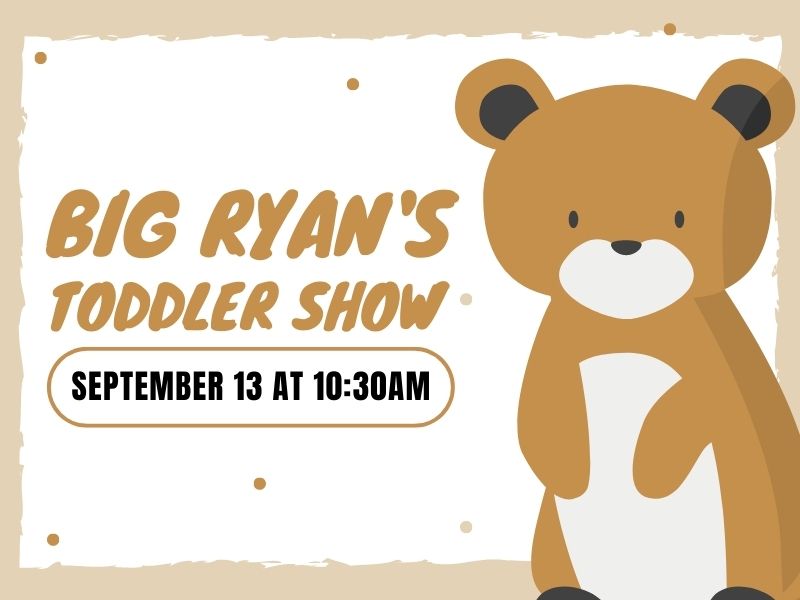 Bear graphic with text that reads: Big Ryan's Toddler Show. September 13 at 10:30AM.