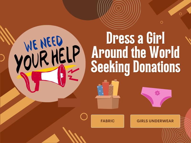 Image includes: megaphone with box of fabric and graphic of girls underwear. Text reads: We Need Your Help. Dress a girl Around the World Seeking Donations. Fabric. Girls Underwear. 