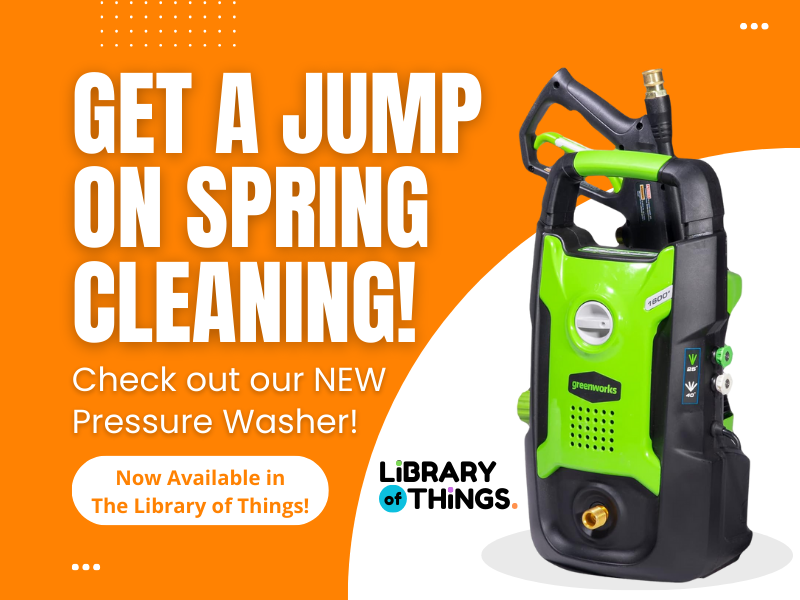 Image includes: green and black power washer photo. text reads: Get a jump on spring cleaning! Check our our NEW pressure washer! Now available in the library of things! Library of Things logo