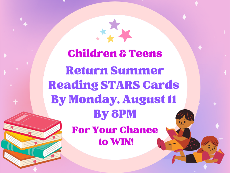 image of kids reading, books, and stars, text reads Children & Teens. Return summer reading STARS cards by Monday, August 11 by 8PM. For your chance to win!