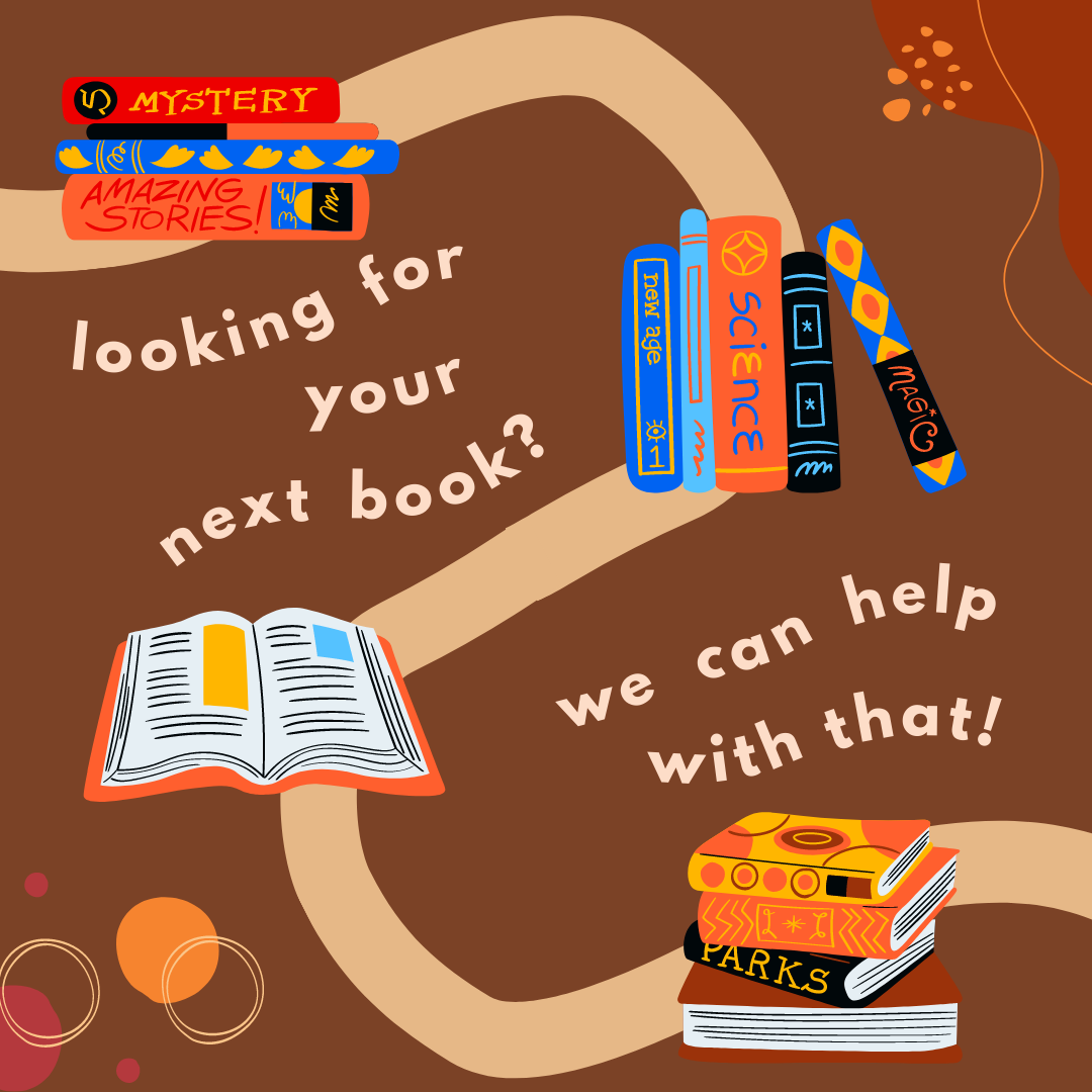 graphic with books and text that reads "looking for your next book? we can help with with that!"