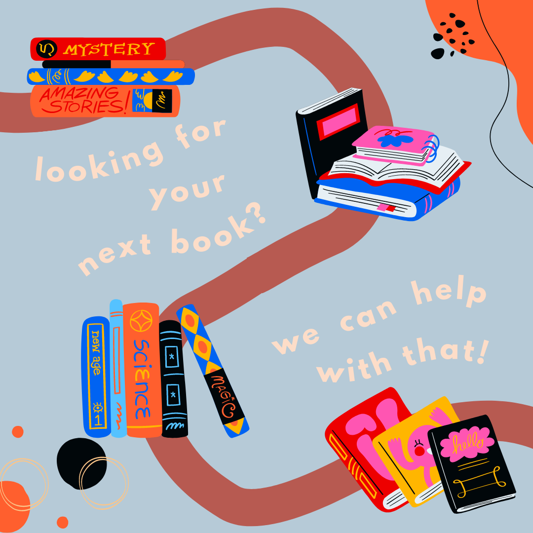 graphic with books and text that reads "looking for your next book? we can help with with that!"