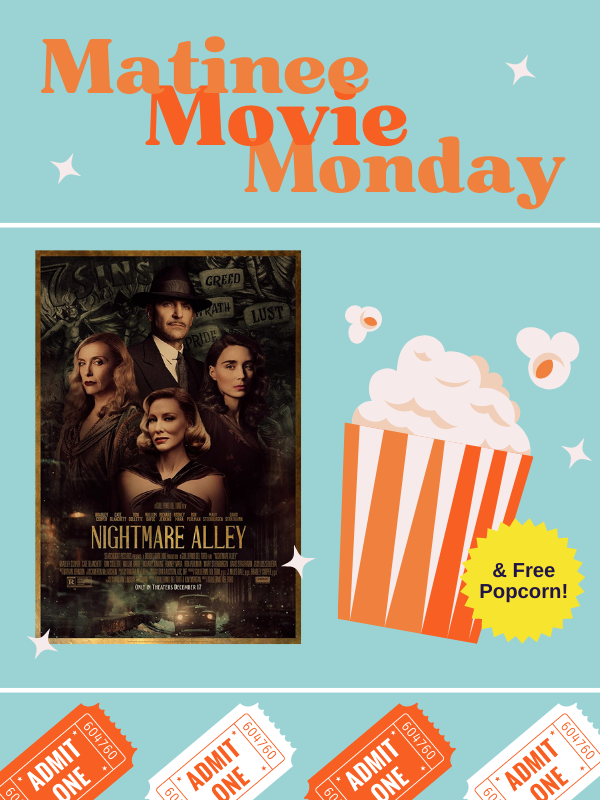 nightmare alley movie cover, image of popcorn and movie tickets and text that reads Matinee Movie Monday and free popcorn!