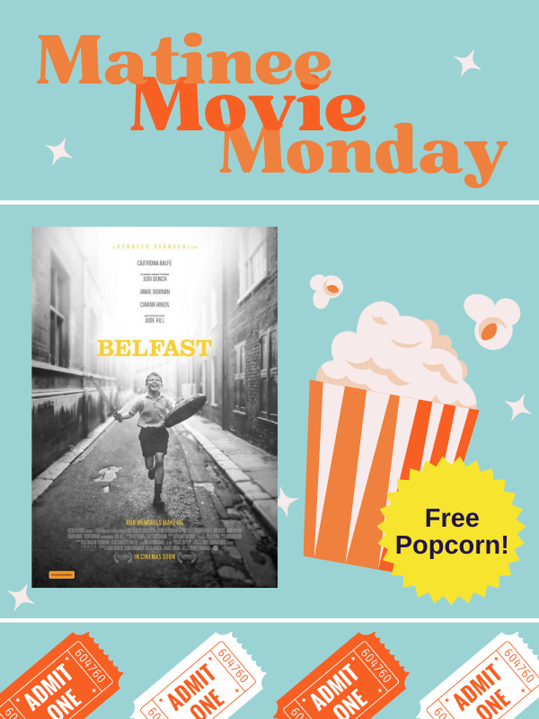 belfast movie image with text that reads matinee movie monday free popcorn!