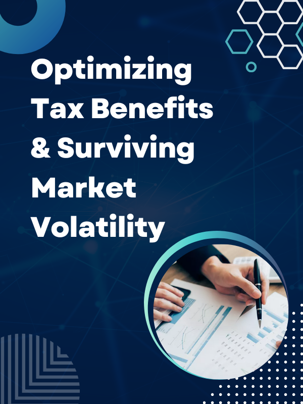 person with spreadsheets image with text that reads optimizing tax benefits & surviving market volatility