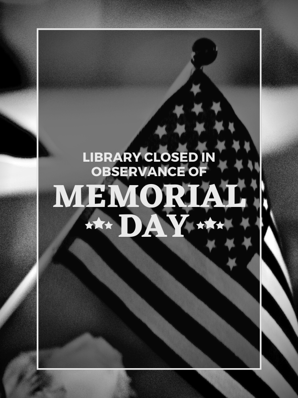 black and white image of american flag with text that reads library will be closed in observance of memorial day