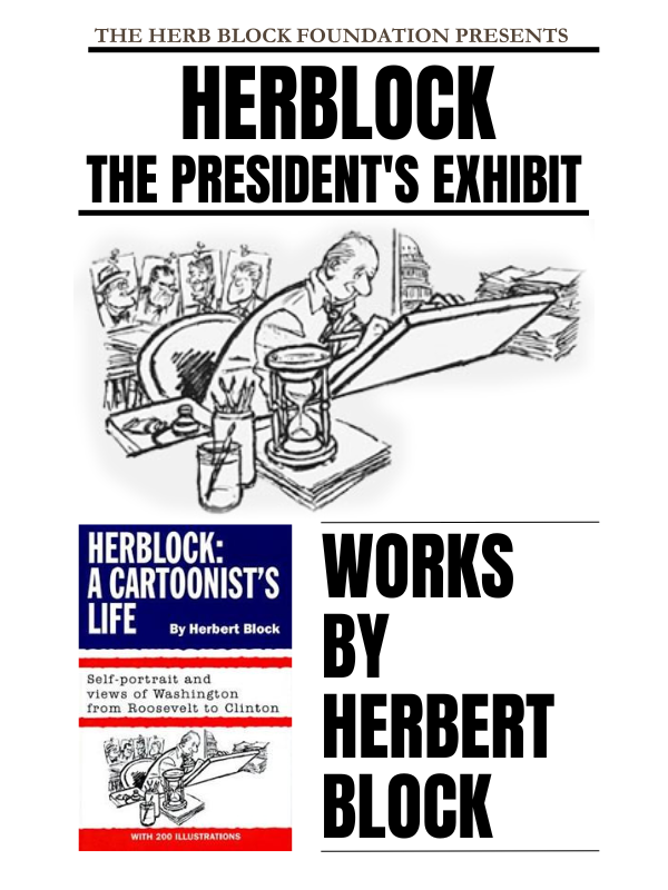 Image Includes: Newspaper cartoon of Herbert Block drawing his political cartoons. Below is book cover of "Herblock: A Cartoonist's Life" By Herbert Block. Text Reads: The Herb Block Foundation Presents. Herblock The President's Exhibit. W
