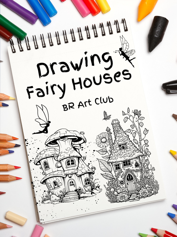 Image includes: Sketchbook surrounded by colored pencils. Has sketches of flying fairies. And a house made of mushrooms. As well as old stone house with house-size flowers growing out of it. Text Reads: Drawing Fairy Houses BR Art Club. 