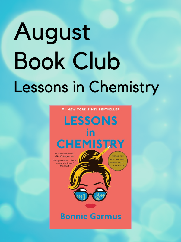 Image includes: Blue background with cell-like circles. Features cover of the book Lessons in Chemistry. Cover is of young bond woman with pencil in hair wearing sunglasses that reflect science-like imagery. Text reads: August Book Club. Lessons in Chemistry.  