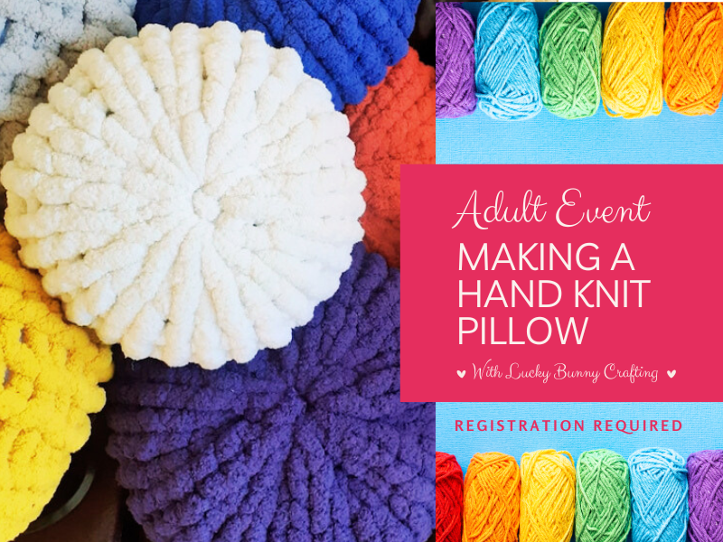 image of home made knit pillows. text reads Adult event, making a hand knit pillow. with lucky bunny crafting. registration required. 