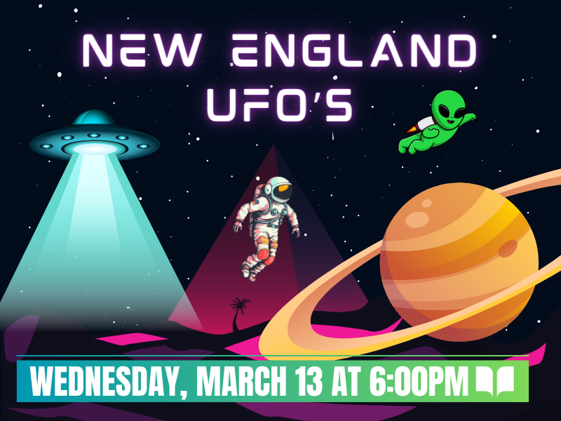 Image includes: astronaut staring a ringed planet. Green alien with jetpack in space over purple planet and UFO ship with probe. Text Reads: New England UFO's. Wednesday, March 13 at 6PM 