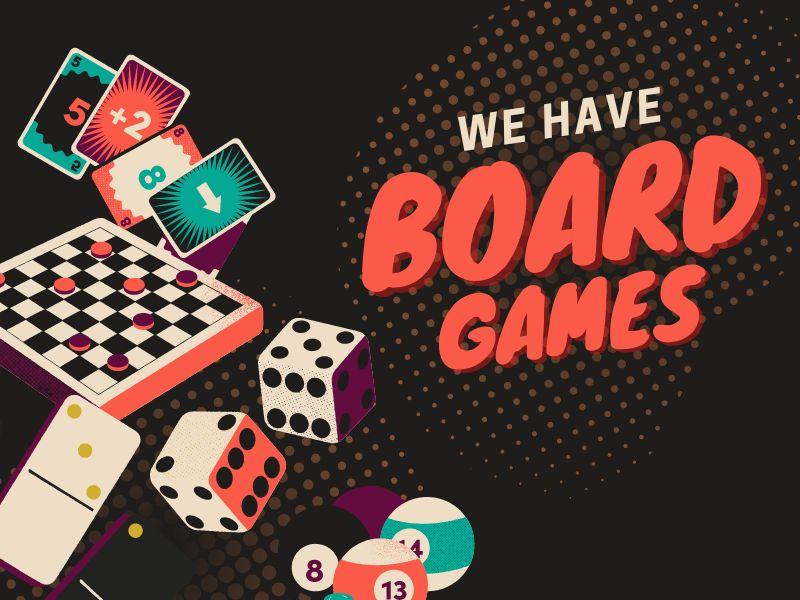 Board Game elements and text that reads: We have board games.
