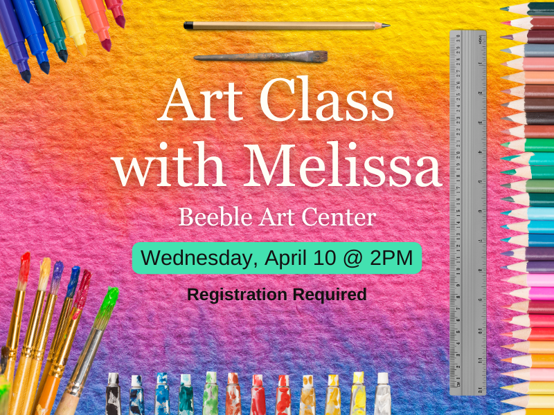 Image of colorful pencils, markers, paintcovered brushes, and ruler against watercolor backdrop. Text reads: Art Class with Melissa. Beeble Art Center. Wednesday, APril 10 at 2PM. Registration required.  