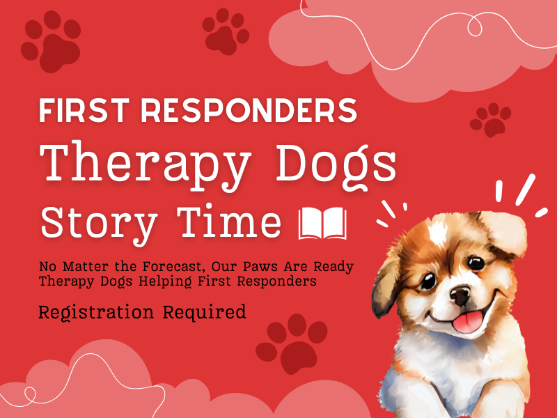 image of puppy. text reads First Responders Therapy Dogs Story Time. No Matter the Forecast, Our paws are ready Therapy Dogs helping first responders. registration required.
