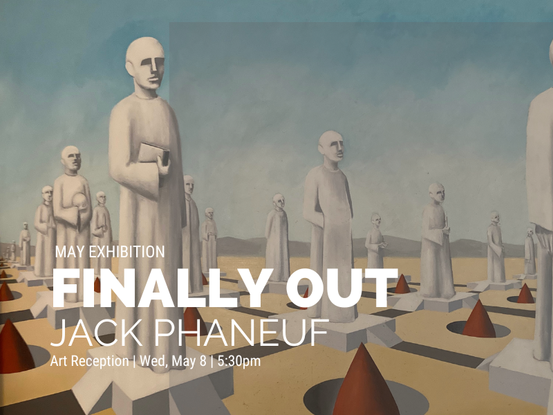 image of painting of statues of monks in  rows. surrealist style. text reads: May Exhibition. Finally Out. Jack Phaneuf. Art Reception. Wednesday, May 8 at 5:30PM. 