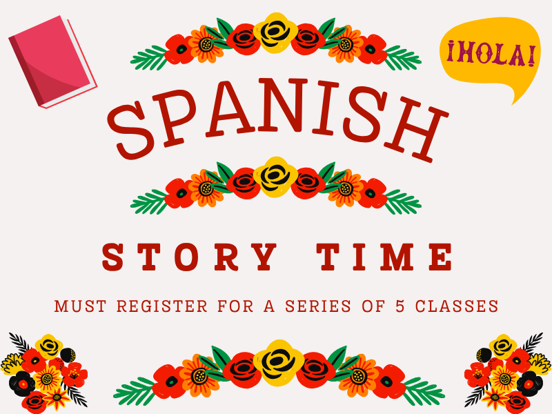 image of colorful flowers and Hola speech bubble. Text reads Spanish Story Time. Must register for a series of 5 classes. 
