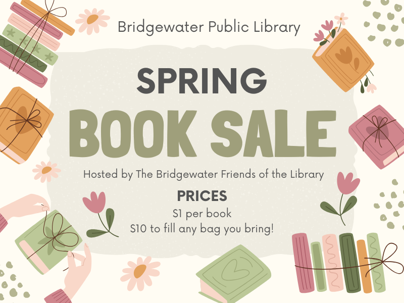 image of books and flowers. text reads Bridgewater Public Library Spring Book Sale. Hosted by the Bridgewater Friends of the Library. Prices $1 per book. $10 to fill any bag you bring!