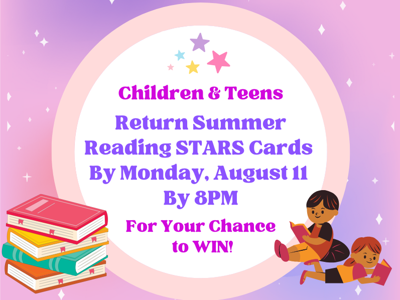 image of kids reading, books, and stars, text reads Children & Teens. Return summer reading STARS cards by Monday, August 11 by 8PM. For your chance to win!