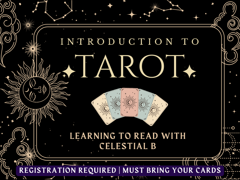 image of tarot cards. text reads Introduction to Tarot. learning to read with celestial B. Registration Required. Must bring your cards
